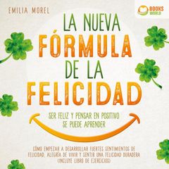 La nueva fórmula de la felicidad - Ser feliz y pensar en positivo se puede aprender: Cómo desarrollar fuertes y duraderos sentimientos de felicidad, y alegría de vivir (incluye libro de ejercicios)