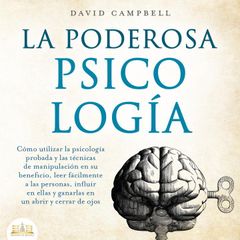 La poderosa Psicología: Cómo utilizar la psicología y las técnicas de manipulación probadas en su beneficio, leer fácilmente a las personas, influir en ellas y ganarlas en un abrir y cerrar de ojos