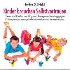 Kinder brauchen Selbstvertrauen - Eltern- und Kindercoaching und Autogenes Training gegen Prüfungsangst, mangelnde Motivation und Konzentration