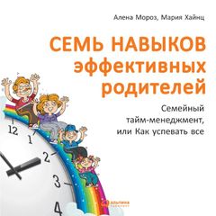 Семь навыков эффективных родителей: Семейный тайм-менеджмент, или Как успевать все