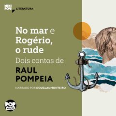 No mar e Rogério, o rude: Dois contos de Raul Pompeia