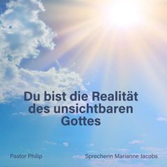 Du bist die Realität des unsichtbaren Gottes