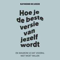 Hoe Je de Beste Versie van Jezelf Wordt