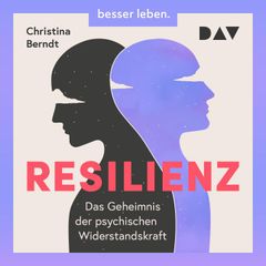 Resilienz. Das Geheimnis der psychischen Widerstandskraft