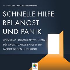 Schnelle Hilfe bei Angst und Panik * Wirksame Selbsthilfetechniken für Akutsituationen zur langfristigen Linderung