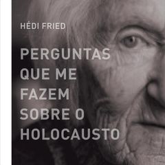 Perguntas que me fazem sobre o holocausto