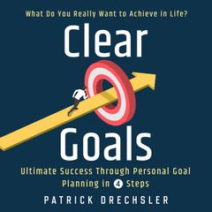 Clear Goals: What Do You Really Want to Achieve in Life? Ultimate Success Through Personal Goal Planning in 4 Steps