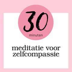 Zelfcompassie: Meditatie van 30 Minuten