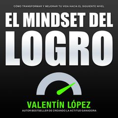 El Mindset Del Logro Cómo Transformar Y Mejorar Tu Vida Hacia El Siguiente Nivel