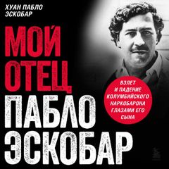 Мой отец Пабло Эскобар. Взлет и падение колумбийского наркобарона глазами его сына