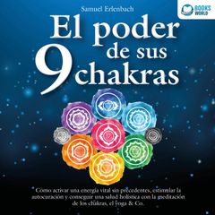 El poder de sus 9 chakras: Cómo activar una energía vital sin precedentes, estimular la autocuración y conseguir una salud holística con la meditación de los chakras, el yoga & Co.