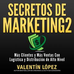 Secretos de Marketing 2 Más Clientes y Más Ventas Con Logística y Distribución de Alto Nivel