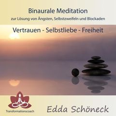 Binaurale Meditation zur Lösung von Ängsten, Selbstzweifeln und Blockaden Vertrauen - Selbstliebe - Freiheit