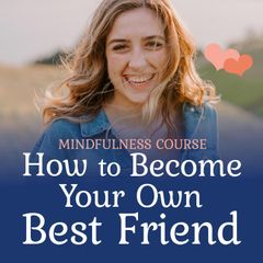 Course: How to Become Your Own Best Friend