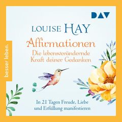 Affirmationen – Die lebensverändernde Kraft deiner Gedanken. In 21 Tagen Freude, Liebe und Erfüllung manifestieren