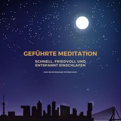 Geführte Meditation: Schnell, friedvoll und entspannt einschlafen