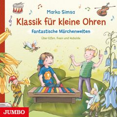 Klassik für kleine Ohren. Fantastische Märchenwelten. Über Elfen, Feen und Kobolde