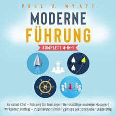 Moderne Führung [Komplett 4-in-1]: Ab sofort Chef – Führung für Einsteiger | Der mächtige moderne Manager | Wirksamer Einfluss – Inspirierend führen | Zeitlose Lektionen über Leadership