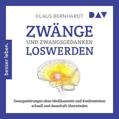 Zwänge und Zwangsgedanken loswerden. Zwangsstörungen ohne Medikamente und Konfrontation schnell und dauerhaft überwinden