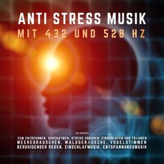 ANTI STRESS MUSIK mit 432 Hz  und 528 Hz zum Entspannen, Durchatmen, Stress abbauen, Einschlafen und Träumen (XXL-Bundle)