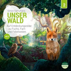 Unser Wald - Auf Entdeckungsreise zu Fuchs, Farn und Fabelwesen