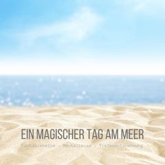 Ein magischer Tag am Meer: Fantasiereise - Mentalreise - Tiefenentspannung - Gedankenreise