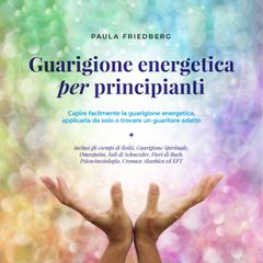 Guarigione energetica per principianti: Capire facilmente la guarigione energetica, applicarla da solo o trovare un guaritore adatto