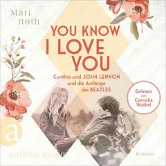 You know I love you - Cynthia und John Lennon und die Anfänge der Beatles