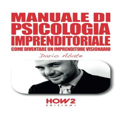 Manuale di psicologia imprenditoriale. Come diventare un imprenditore visionario