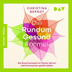 Die Rundum-Gesund-Formel. Das Zusammenspiel von Psyche, Nerven und Immunsystem gezielt stärken. Neueste Erkenntnisse aus der Psychoneuroimmunologie