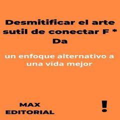 Desmitificar el arte sutil de conectar F * Da: un enfoque alternativo a una vida mejor