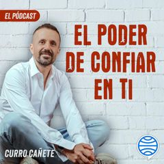 Curro Cañete. El poder de confiar en ti. El pódcast