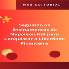 Seguindo os Ensinamentos de Napoleon Hill para Conquistar a Liberdade Financeira