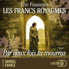 Les Francs royaumes - Par deux fois tu mourras - Tome 1