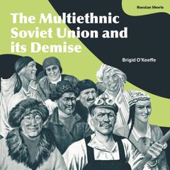 The Multiethnic Soviet Union and its Demise