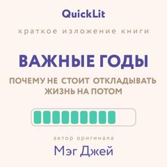 Краткое изложение книги "Важные годы. Почему не стоит откладывать жизнь на потом"