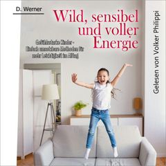 Wild, sensibel und voller Energie | Gefühlsstarke Kinder