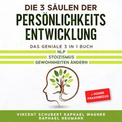 Die 3 Säulen der Persönlichkeitsentwicklung: Das geniale 3 in 1 Buch | NLP | Stoizismus | Gewohnheiten ändern + hoher Praxisbezug