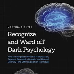 Recognize and Ward off Dark Psychology: How to Recognize Emotional Manipulation, Expose a Personality Disorder and Lies and Skillfully Fend Off Manipulation Techniques