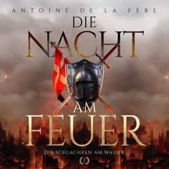 Die Nacht am Feuer 1 – Die Schlachten am Wasser : Historischer Roman über die Schweiz im Mittelalter (Kreuze, Lilien und Löwen – Schweizer Mittelalter Saga)