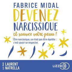 Devenez narcissique et sauvez votre peau ! - Par l'auteur du best-seller " Foutez-vous la paix ! "