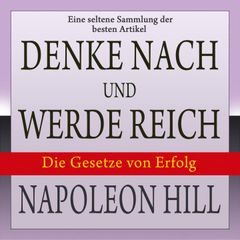 Denke nach und werde reich: Die Gesetze von Erfolg