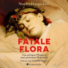 Fatale Flora. Von giftigen Pflanzen und gemeinen Menschen