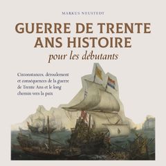 Guerre de Trente Ans Histoire pour les débutants Circonstances, déroulement et conséquences de la guerre de Trente Ans et le long chemin vers la paix