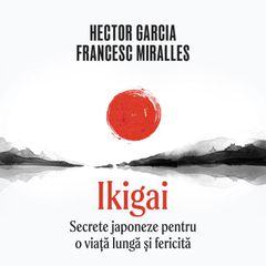 Ikigai. Secrete japoneze pentru o viață lungă și fericită