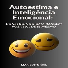 Autoestima e Inteligência Emocional Construindo uma Imagem Positiva de Si Mesmo