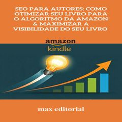 SEO para Autores: Como Otimizar Seu Livro para o Algoritmo da Amazon & Maximizar a Visibilidade do Seu Livro