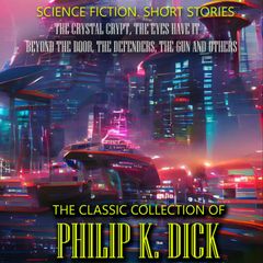 The Classic Collection of Philip K. Dick. Science Fiction. Short Stories