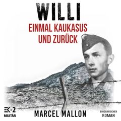 Willi – Einmal Kaukasus und zurück: Ostfront und Kriegsgefangenschaft: Romanhafte Biografie eines ehemaligen MG-Schützen im 2. Weltkrieg (Deutsche Soldaten-Biografien)