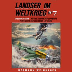 Landser im Weltkrieg 7: Im Bomberstrom – Mutige Piloten der Luftwaffe verteidigen den deutschen Luftraum (Landser im Weltkrieg – Erlebnisberichte in Romanheft-Länge)